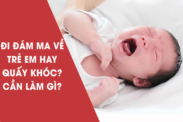 đi đám ma về trẻ em hay quấy khóc